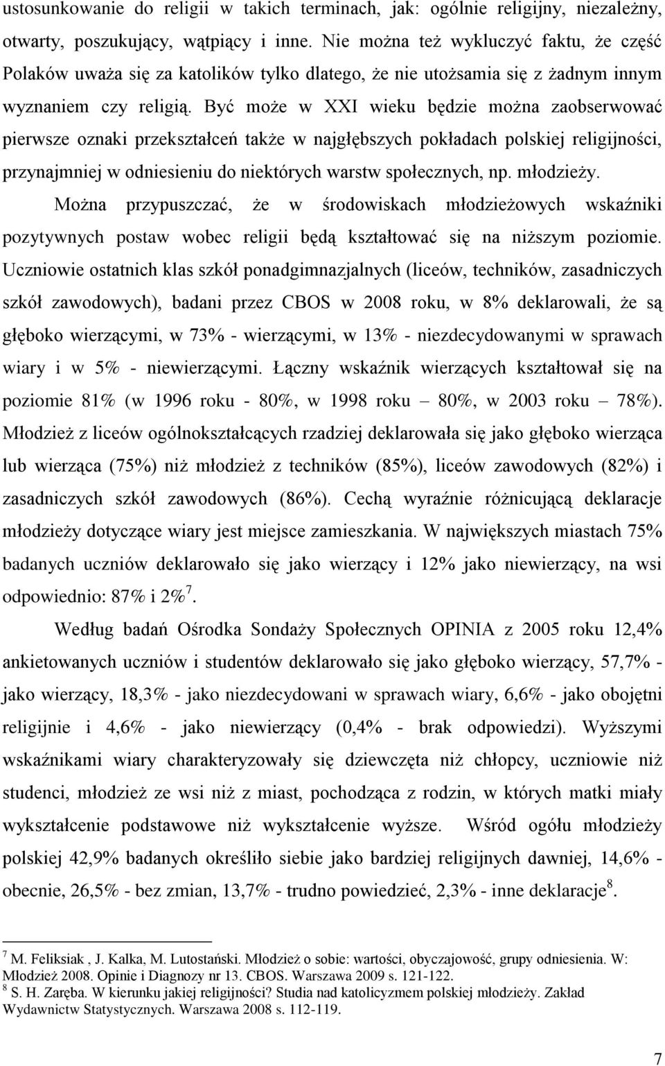 Być może w XXI wieku będzie można zaobserwować pierwsze oznaki przekształceń także w najgłębszych pokładach polskiej religijności, przynajmniej w odniesieniu do niektórych warstw społecznych, np.