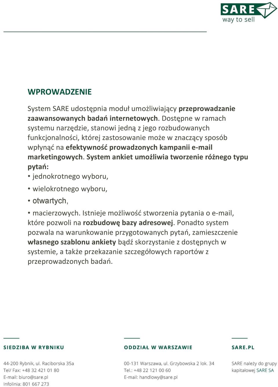 marketingowych. System ankiet umożliwia tworzenie różnego typu pytań: jednokrotnego wyboru, wielokrotnego wyboru, otwartych, macierzowych.