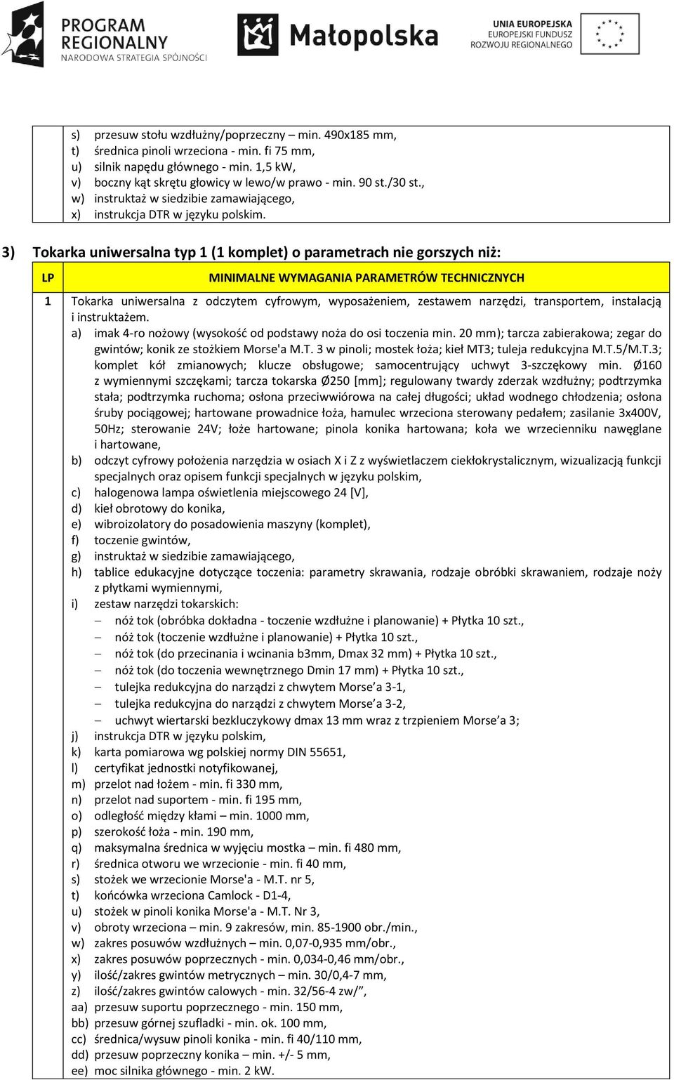 3) Tokarka uniwersalna typ 1 (1 komplet) o parametrach nie gorszych niż: 1 Tokarka uniwersalna z odczytem cyfrowym, wyposażeniem, zestawem narzędzi, transportem, instalacją i instruktażem.