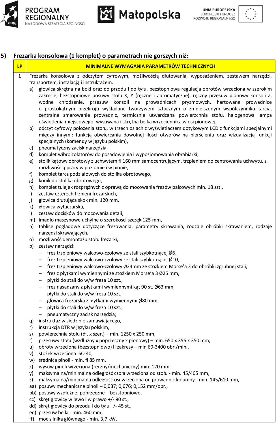 a) głowica skrętna na boki oraz do przodu i do tyłu, bezstopniowa regulacja obrotów wrzeciona w szerokim zakresie, bezstopniowe posuwy stołu X, Y (ręczne i automatyczne), ręczny przesuw pionowy