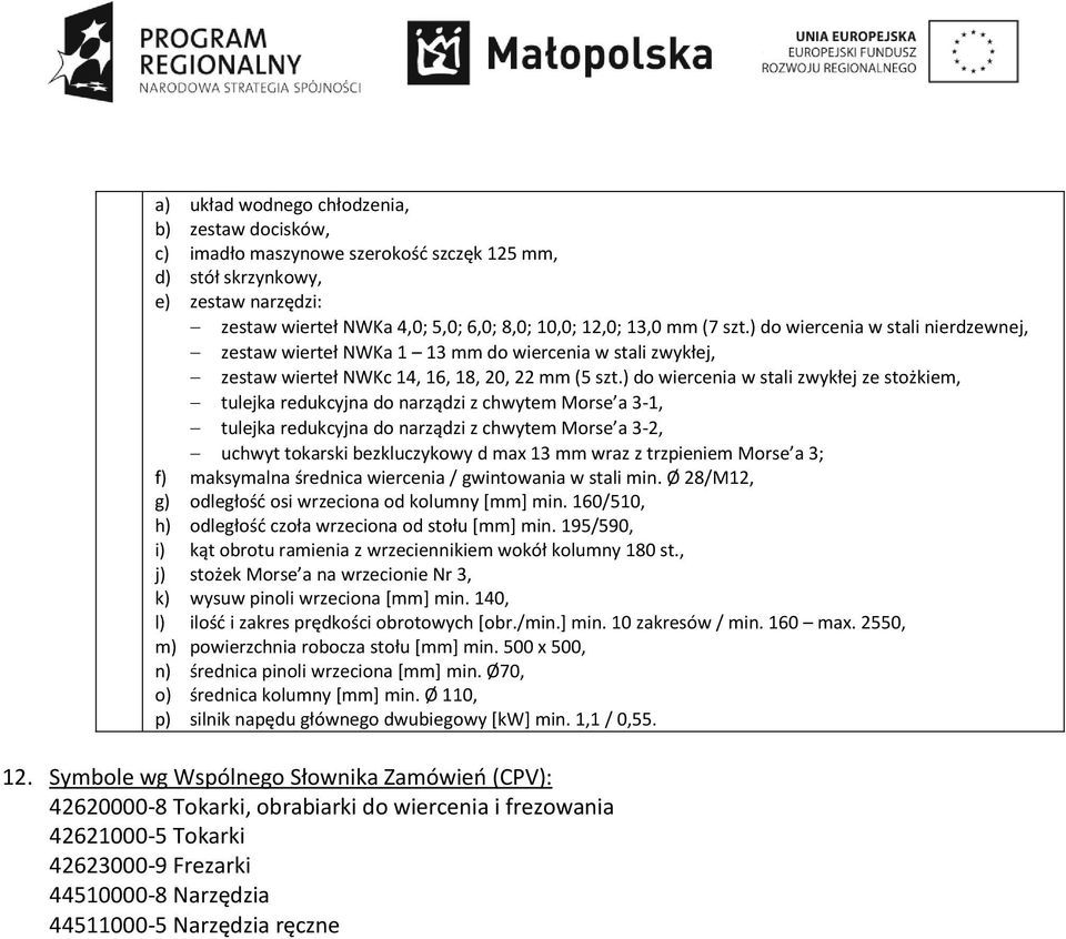 ) do wiercenia w stali zwykłej ze stożkiem, uchwyt tokarski bezkluczykowy d max 13 mm wraz z trzpieniem Morse a 3; f) maksymalna średnica wiercenia / gwintowania w stali min.