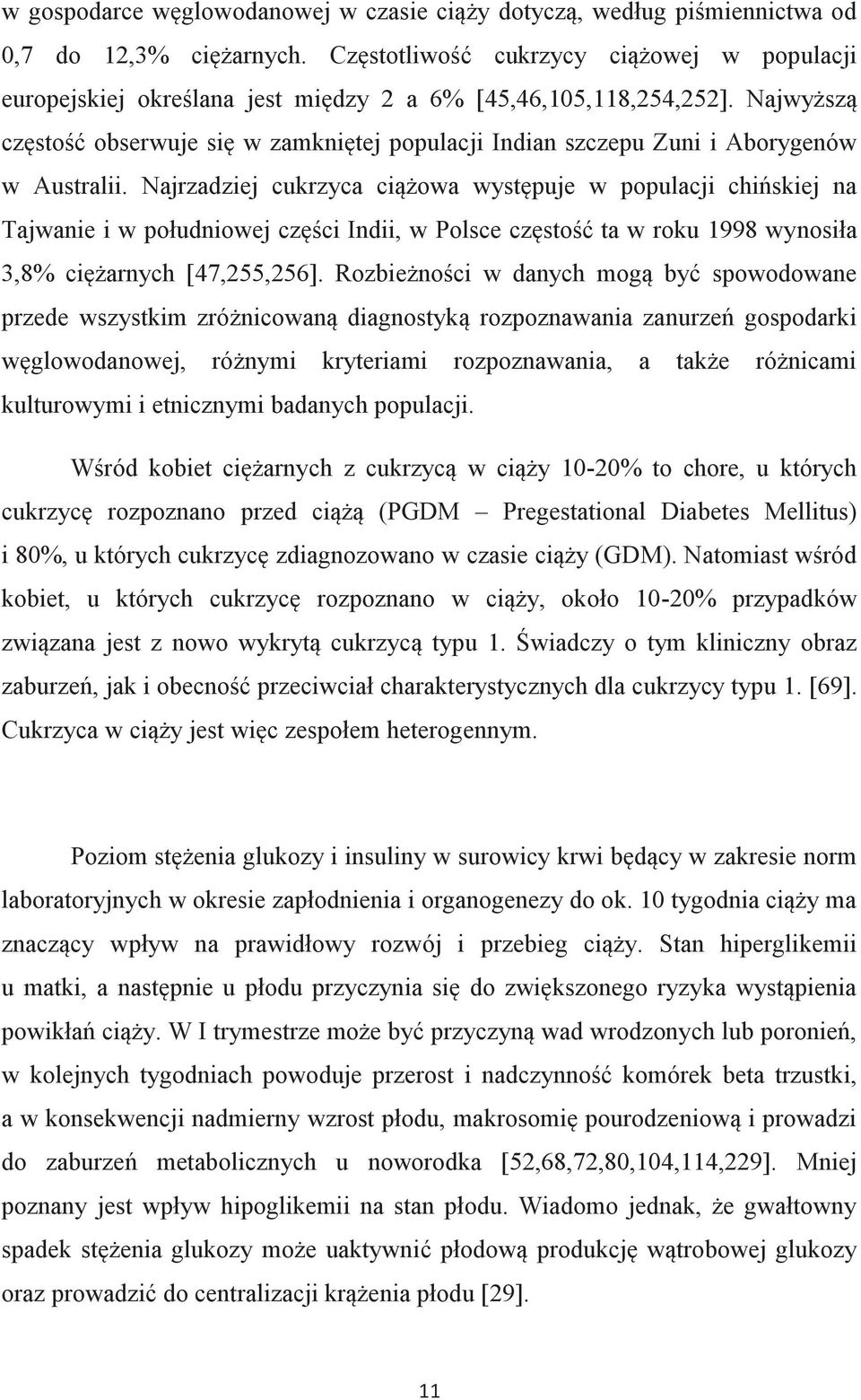 Najwyższą częstość obserwuje się w zamkniętej populacji Indian szczepu Zuni i Aborygenów w Australii.