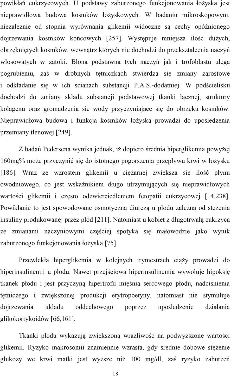 Występuje mniejsza ilość dużych, obrzękniętych kosmków, wewnątrz których nie dochodzi do przekształcenia naczyń włosowatych w zatoki.