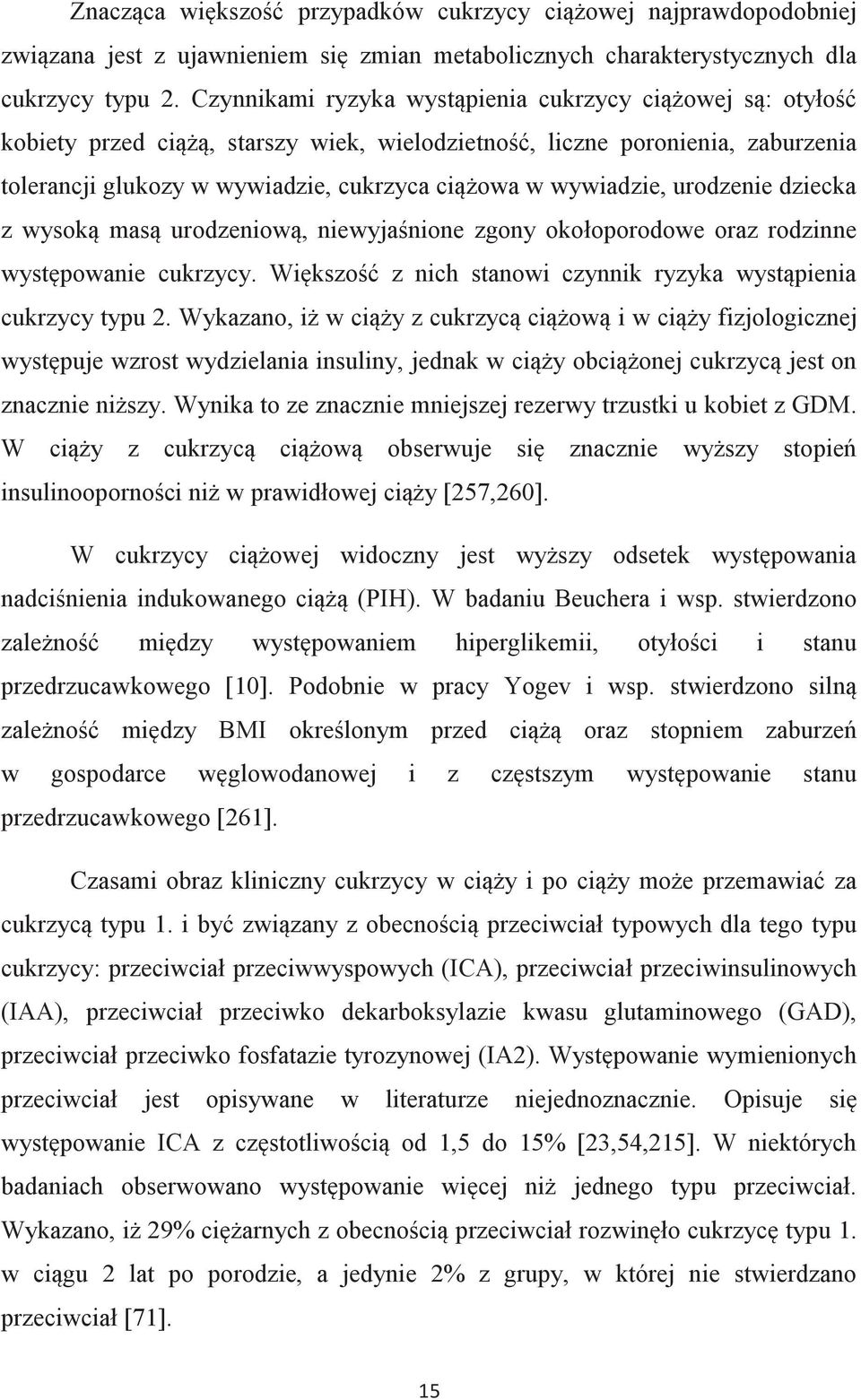 wywiadzie, urodzenie dziecka z wysoką masą urodzeniową, niewyjaśnione zgony okołoporodowe oraz rodzinne występowanie cukrzycy. Większość z nich stanowi czynnik ryzyka wystąpienia cukrzycy typu 2.