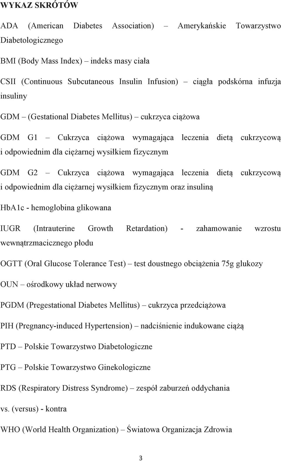 ciążowa wymagająca leczenia dietą cukrzycową i odpowiednim dla ciężarnej wysiłkiem fizycznym oraz insuliną HbA1c - hemoglobina glikowana IUGR (Intrauterine Growth Retardation) - zahamowanie wzrostu