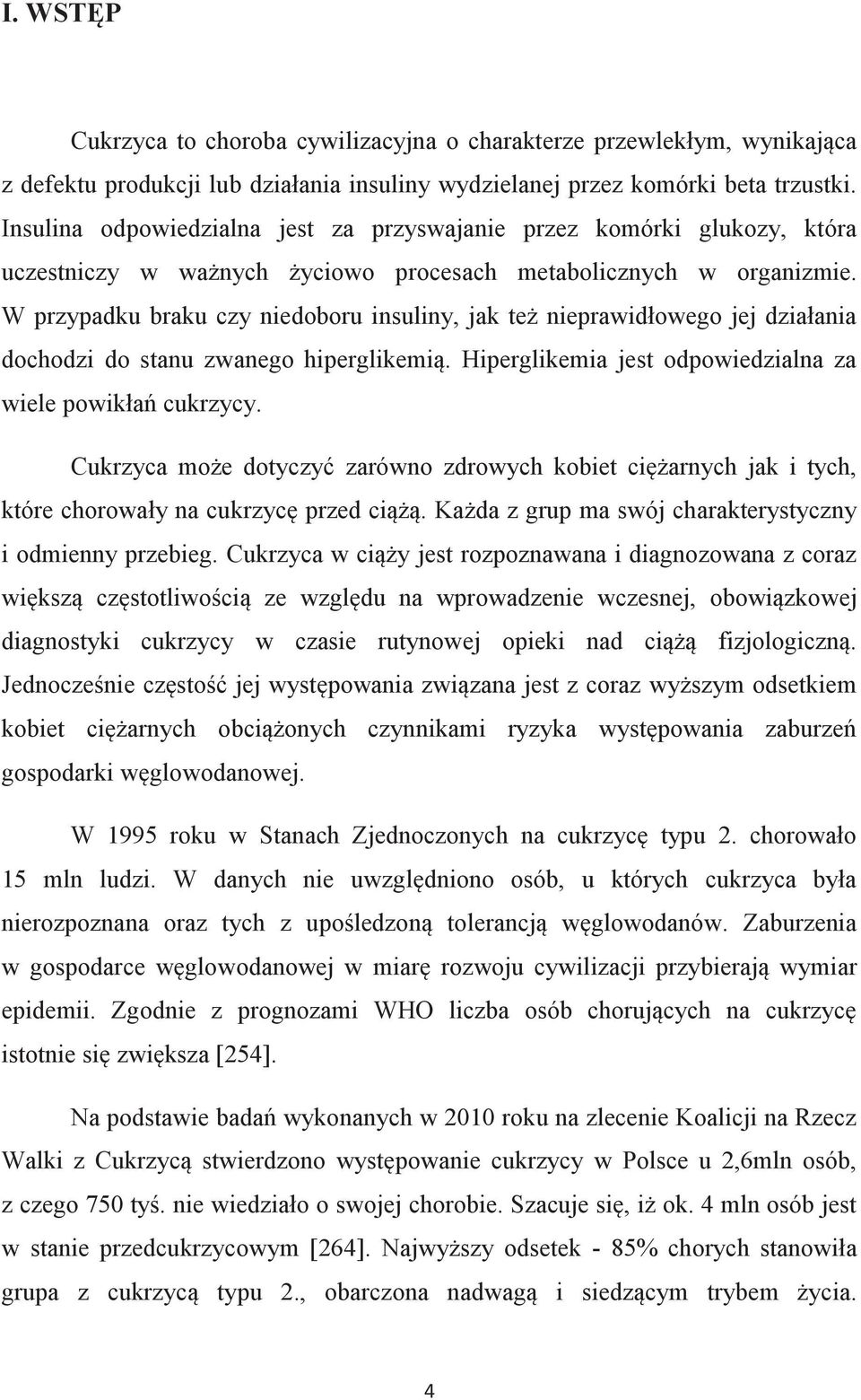 W przypadku braku czy niedoboru insuliny, jak też nieprawidłowego jej działania dochodzi do stanu zwanego hiperglikemią. Hiperglikemia jest odpowiedzialna za wiele powikłań cukrzycy.