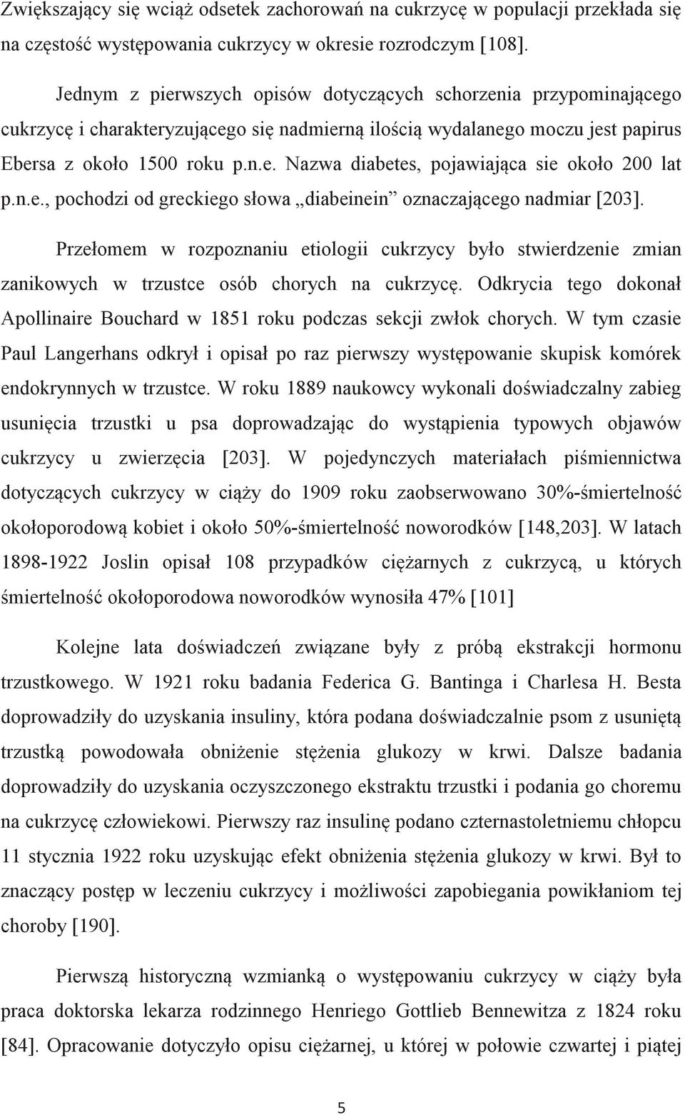 n.e., pochodzi od greckiego słowa diabeinein oznaczającego nadmiar [203]. Przełomem w rozpoznaniu etiologii cukrzycy było stwierdzenie zmian zanikowych w trzustce osób chorych na cukrzycę.