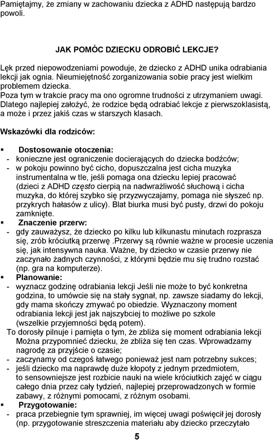 Dlatego najlepiej założyć, że rodzice będą odrabiać lekcje z pierwszoklasistą, a może i przez jakiś czas w starszych klasach.