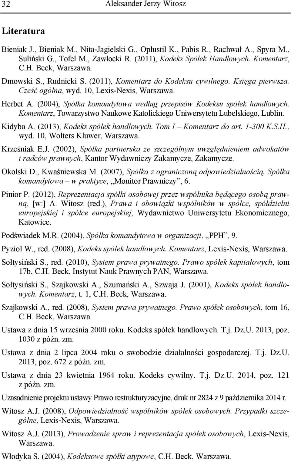 (2004), Spółka komandytowa według przepisów Kodeksu spółek handlowych. Komentarz, Towarzystwo Naukowe Katolickiego Uniwersytetu Lubelskiego, Lublin. Kidyba A. (2013), Kodeks spółek handlowych.