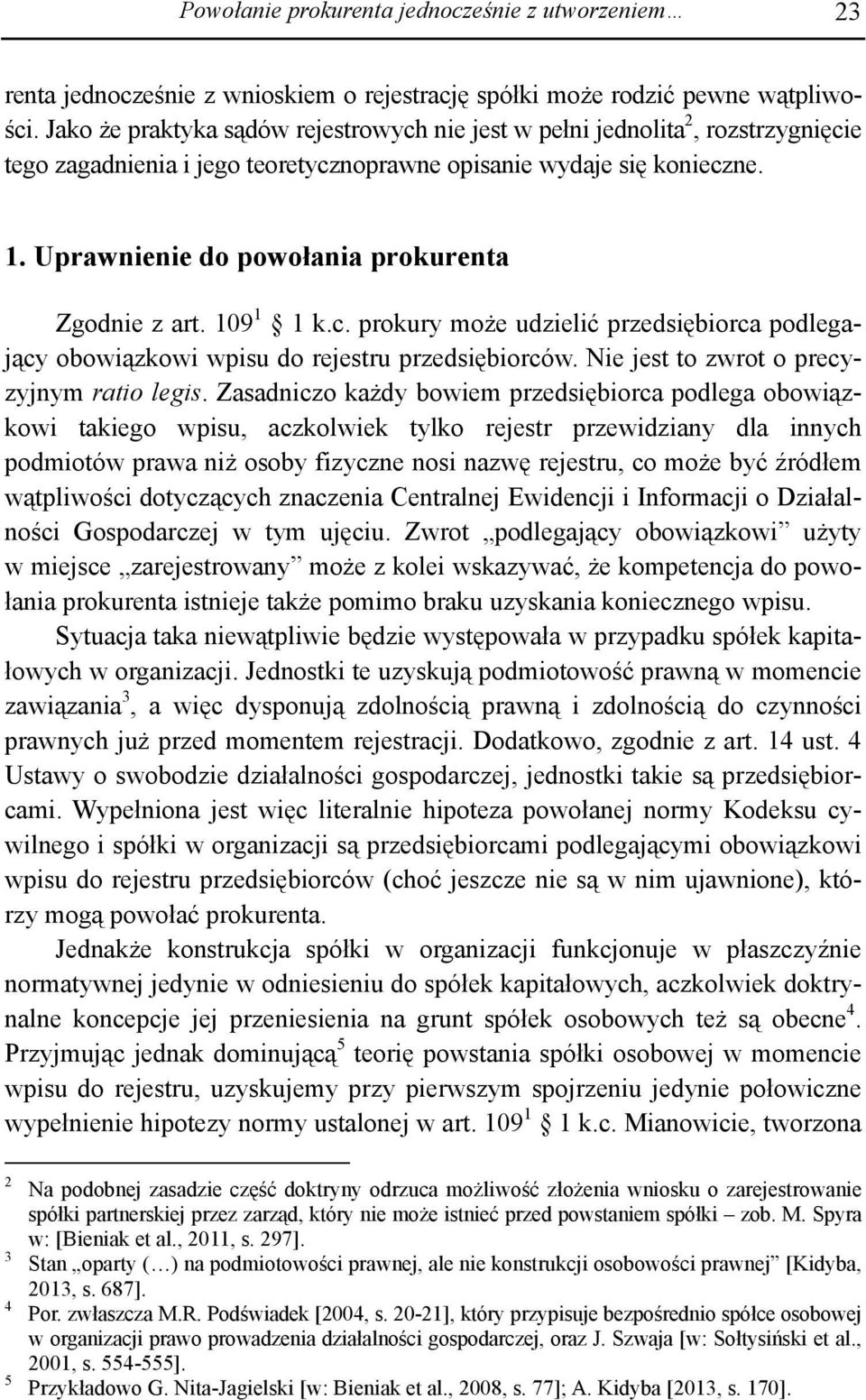 Uprawnienie do powołania prokurenta Zgodnie z art. 109 1 1 k.c. prokury może udzielić przedsiębiorca podlegający obowiązkowi wpisu do rejestru przedsiębiorców.