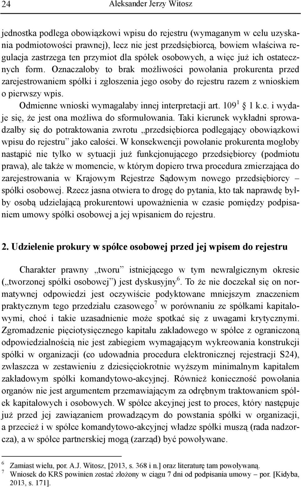 Oznaczałoby to brak możliwości powołania prokurenta przed zarejestrowaniem spółki i zgłoszenia jego osoby do rejestru razem z wnioskiem o pierwszy wpis.
