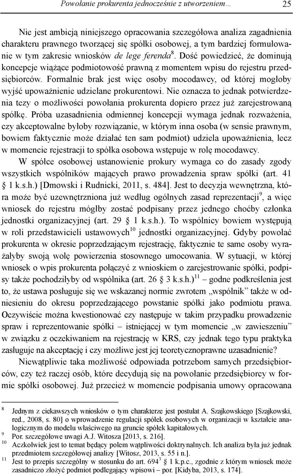 Formalnie brak jest więc osoby mocodawcy, od której mogłoby wyjść upoważnienie udzielane prokurentowi.