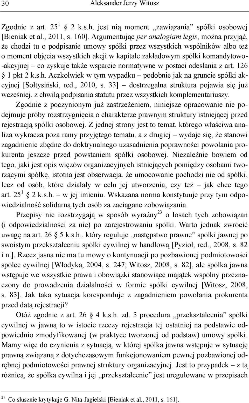 komandytowo- -akcyjnej co zyskuje także wsparcie normatywne w postaci odesłania z art. 126 1 pkt 2 k.s.h. Aczkolwiek w tym wypadku podobnie jak na gruncie spółki akcyjnej [Sołtysiński, red., 2010, s.