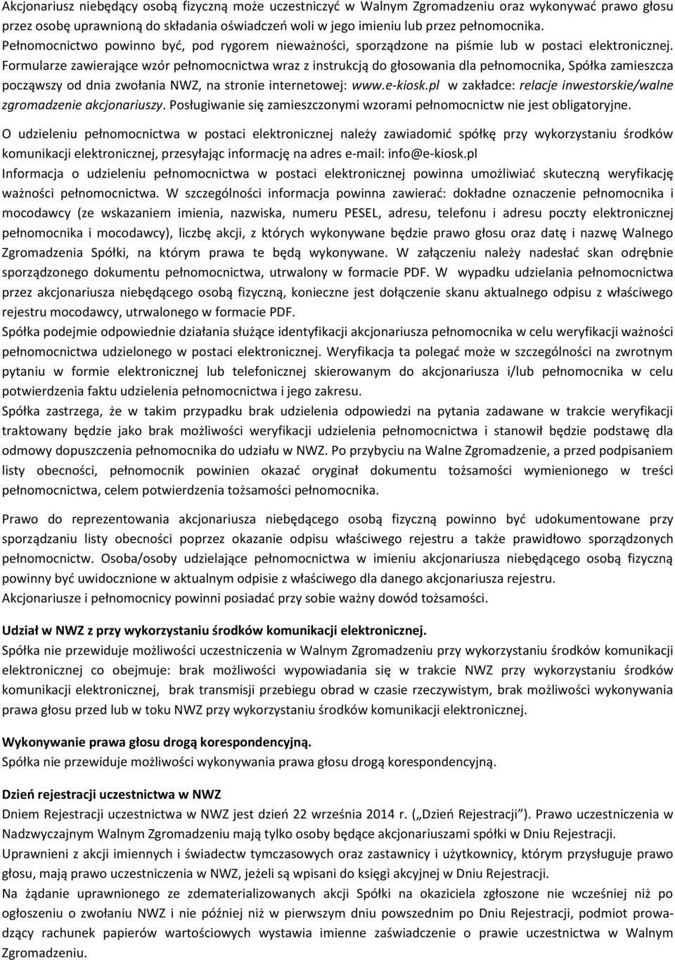 Formularze zawierające wzór pełnomocnictwa wraz z instrukcją do głosowania dla pełnomocnika, Spółka zamieszcza począwszy od dnia zwołania NWZ, na stronie internetowej: www.e-kiosk.
