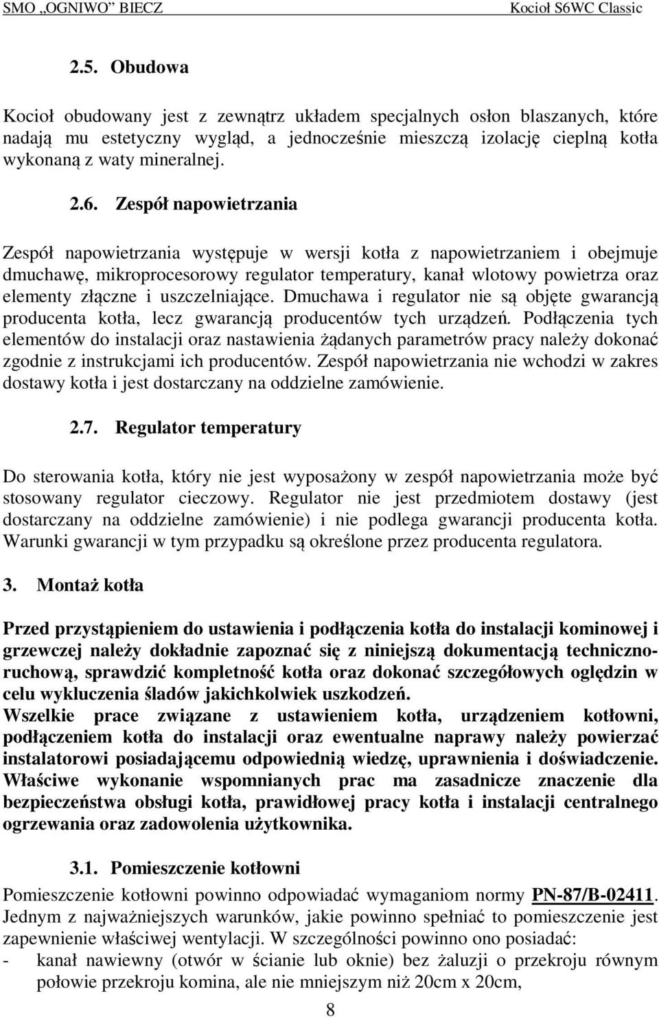 uszczelniające. Dmuchawa i regulator nie są objęte gwarancją producenta kotła, lecz gwarancją producentów tych urządzeń.