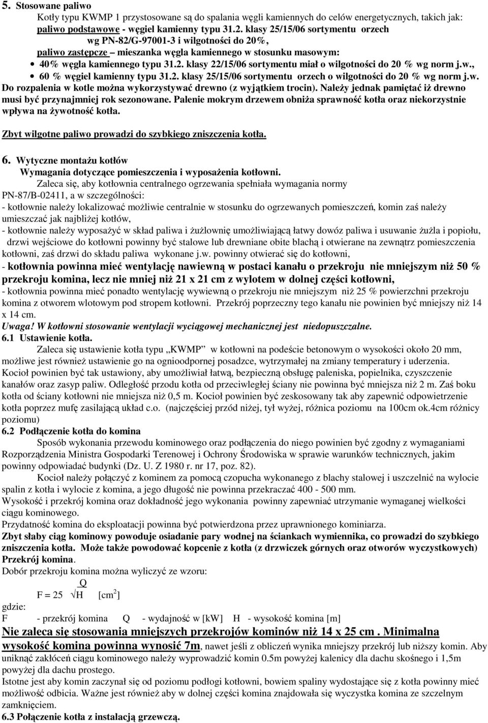 w., 60 % węgiel kamienny typu 31.2. klasy 25/15/06 sortymentu orzech o wilgotności do % wg norm j.w. Do rozpalenia w kotle moŝna wykorzystywać drewno (z wyjątkiem trocin).