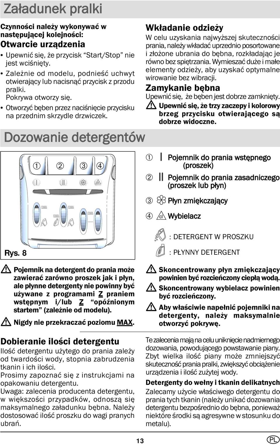 Dozowanie detergentów ➀ ➁ ➂ ➃ Wkładanie odzieży W celu uzyskania najwyższej skuteczności prania, należy wkładać uprzednio posortowane i złożone ubrania do bębna, rozkładając je równo bez spiętrzania.