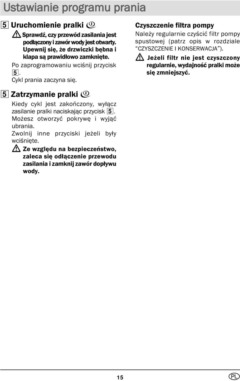 Możesz otworzyć pokrywę i wyjąć ubrania. Zwolnij inne przyciski jeżeli były wciśnięte. Ze względu na bezpieczeństwo, zaleca się odłączenie przewodu zasilania i zamknij zawór dopływu wody.