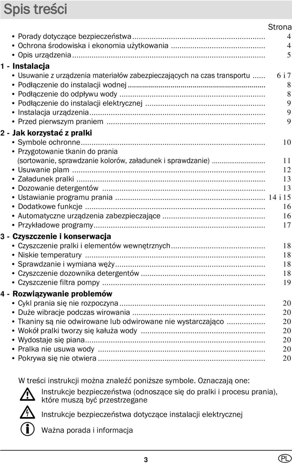 .. 8 Podłączenie do instalacji elektrycznej... 9 Instalacja urządzenia... 9 Przed pierwszym praniem... 9 2 - Jak korzystać z pralki Symbole ochronne.