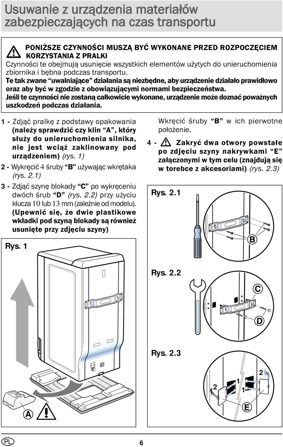 Te tak zwane uwalniające działania są niezbędne, aby urządzenie działało prawidłowo oraz aby być w zgodzie z obowiązującymi normami bezpieczeństwa.