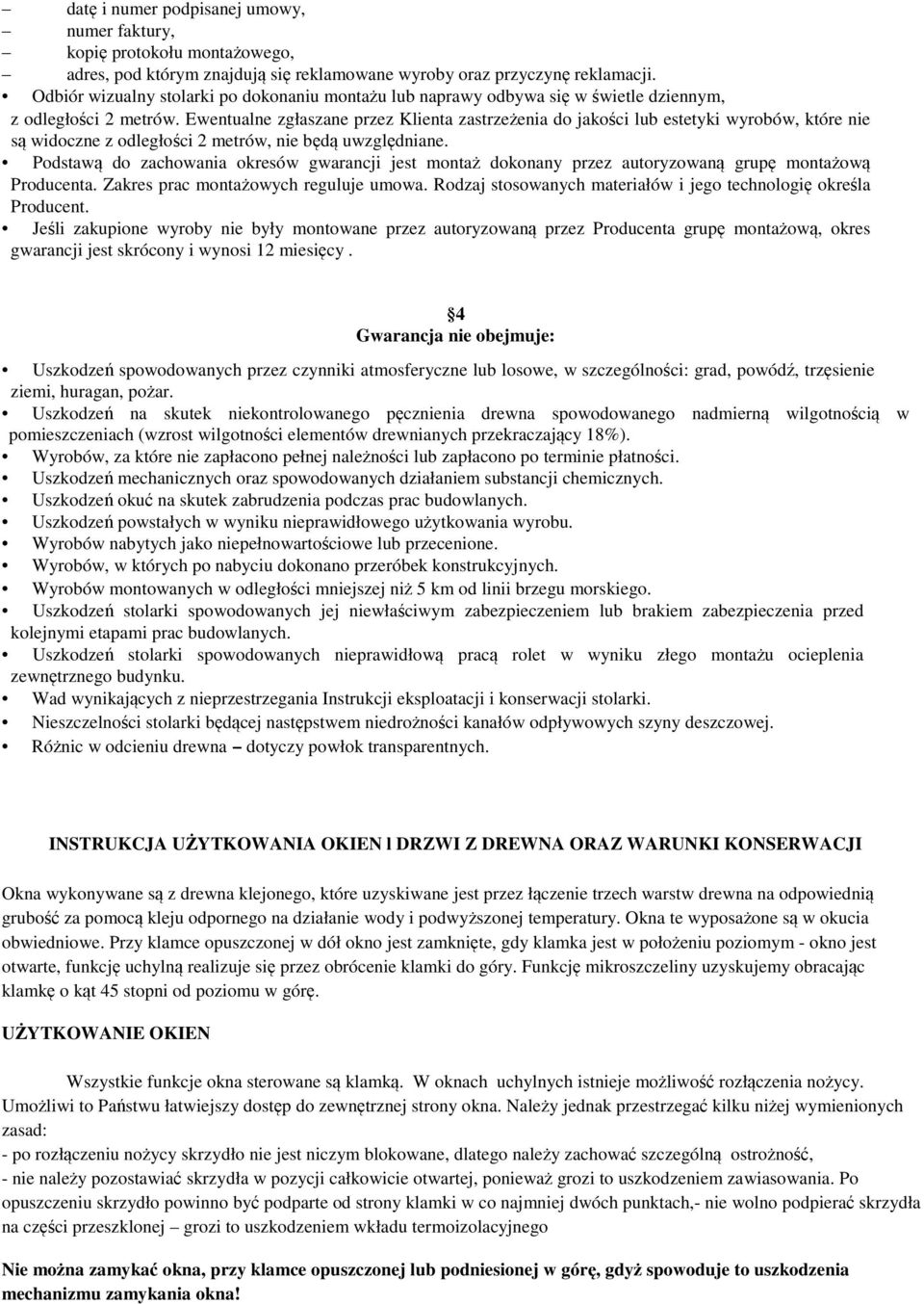 Ewentualne zgłaszane przez Klienta zastrzeżenia do jakości lub estetyki wyrobów, które nie są widoczne z odległości 2 metrów, nie będą uwzględniane.