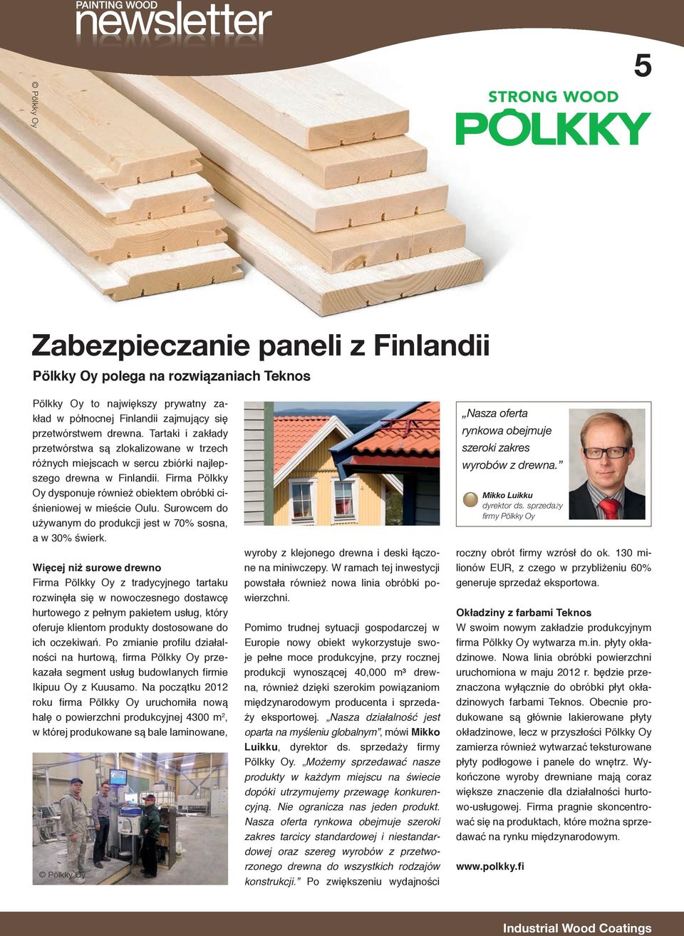 Firma Pölkky Oy dysponuje również obiektem obróbki ciśnieniowej w mieście Oulu. Surowcem do używanym do produkcji jest w 70% sosna, a w 30% świerk.