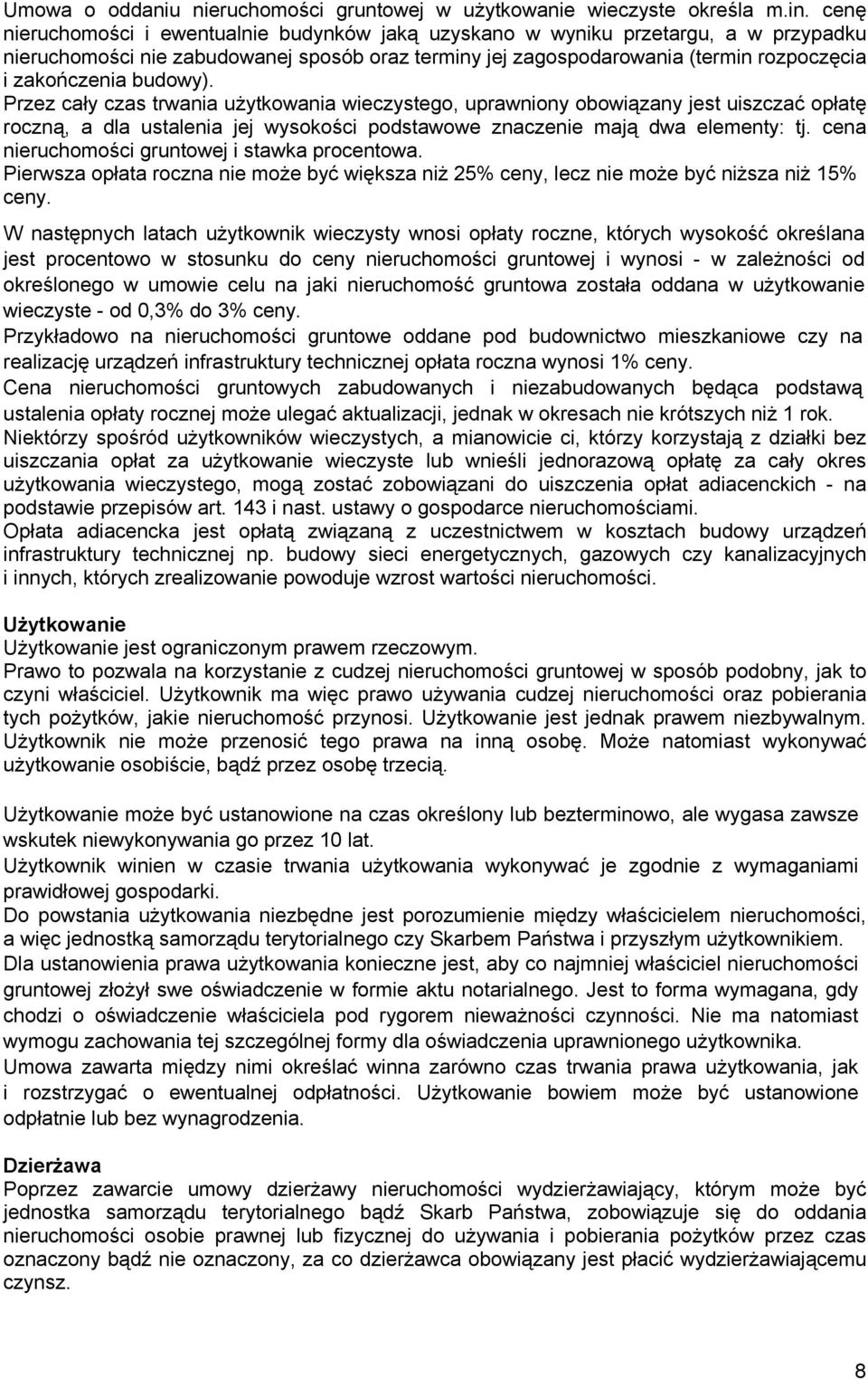 budowy). Przez cały czas trwania użytkowania wieczystego, uprawniony obowiązany jest uiszczać opłatę roczną, a dla ustalenia jej wysokości podstawowe znaczenie mają dwa elementy: tj.