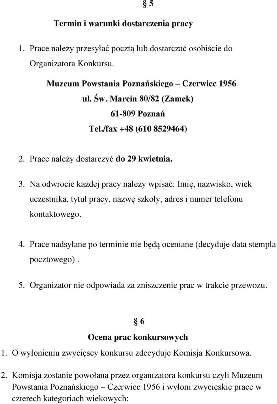 Na odwrocie każdej pracy należy wpisać: Imię, nazwisko, wiek uczestnika, tytuł pracy, nazwę szkoły, adres i numer telefonu kontaktowego. 4.