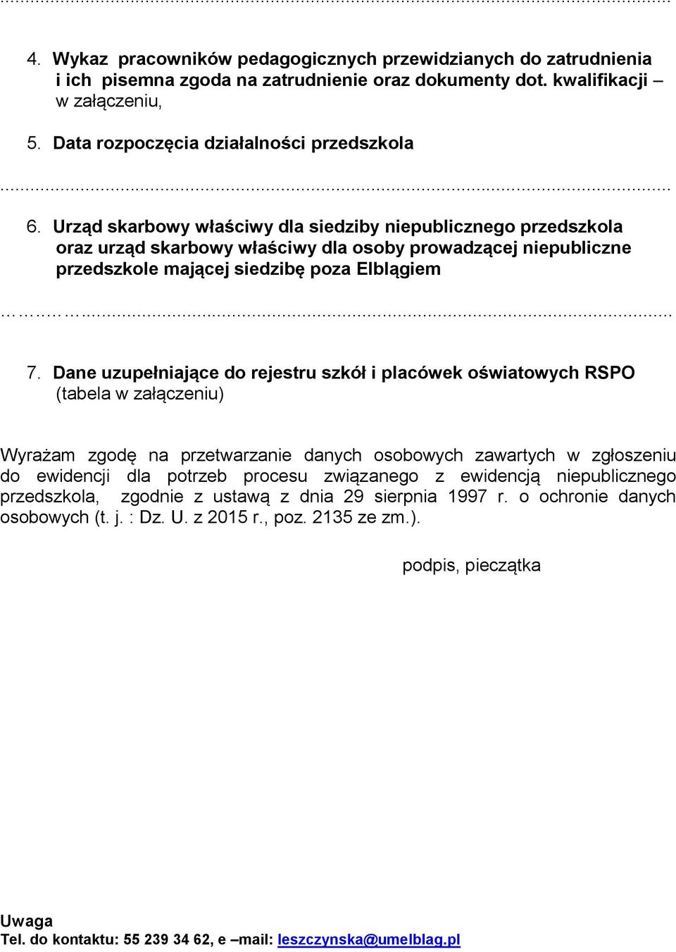 Dane uzupełniające do rejestru szkół i placówek oświatowych RSPO (tabela w załączeniu) Wyrażam zgodę na przetwarzanie danych osobowych zawartych w zgłoszeniu do ewidencji dla potrzeb procesu