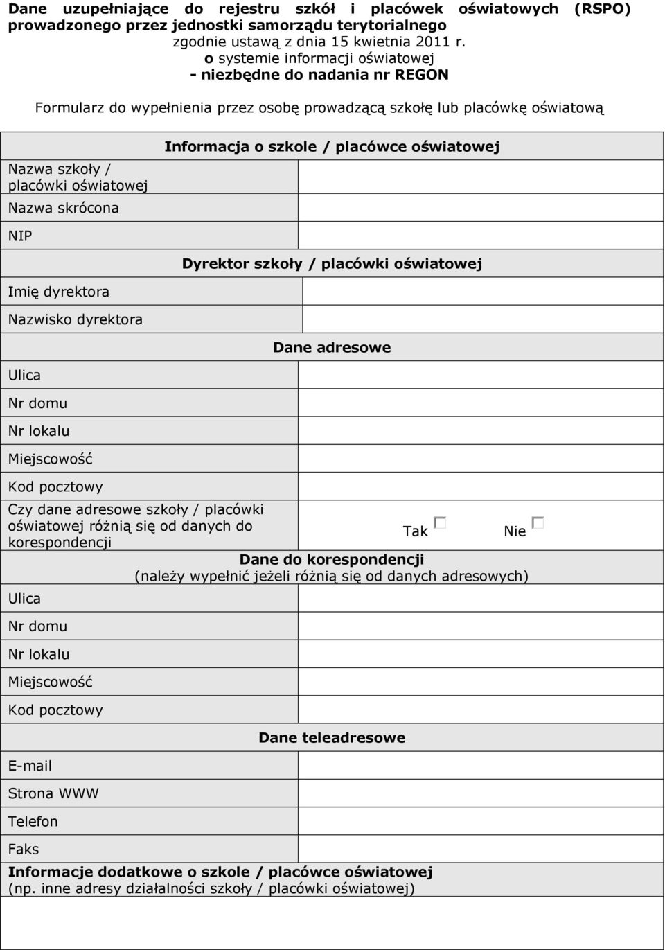 Informacja o szkole / placówce oświatowej NIP Dyrektor szkoły / placówki oświatowej Imię dyrektora Nazwisko dyrektora Dane adresowe Ulica Nr domu Nr lokalu Miejscowość Kod pocztowy Czy dane adresowe