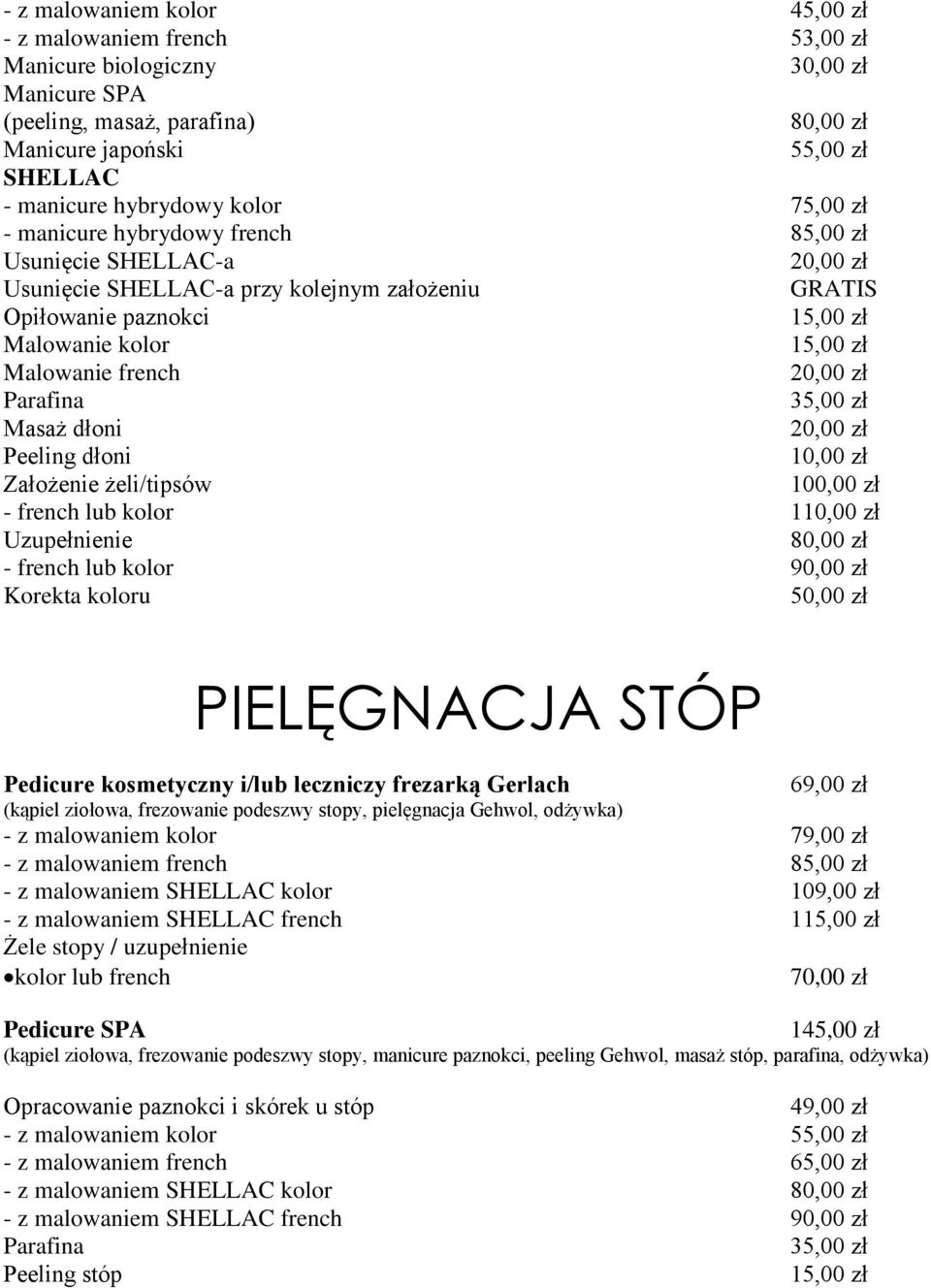 Peeling dłoni 10,00 zł Założenie żeli/tipsów 100,00 zł - french lub kolor 110,00 zł Uzupełnienie 80,00 zł - french lub kolor 90,00 zł Korekta koloru PIELĘGNACJA STÓP Pedicure kosmetyczny i/lub