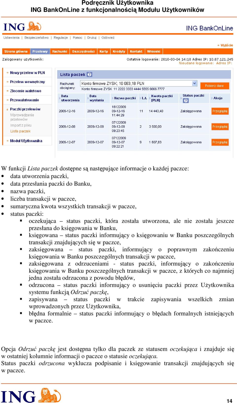 księgowaniu w Banku poszczególnych transakcji znajdujących się w paczce, zaksięgowana status paczki, informujący o poprawnym zakończeniu księgowania w Banku poszczególnych transakcji w paczce,