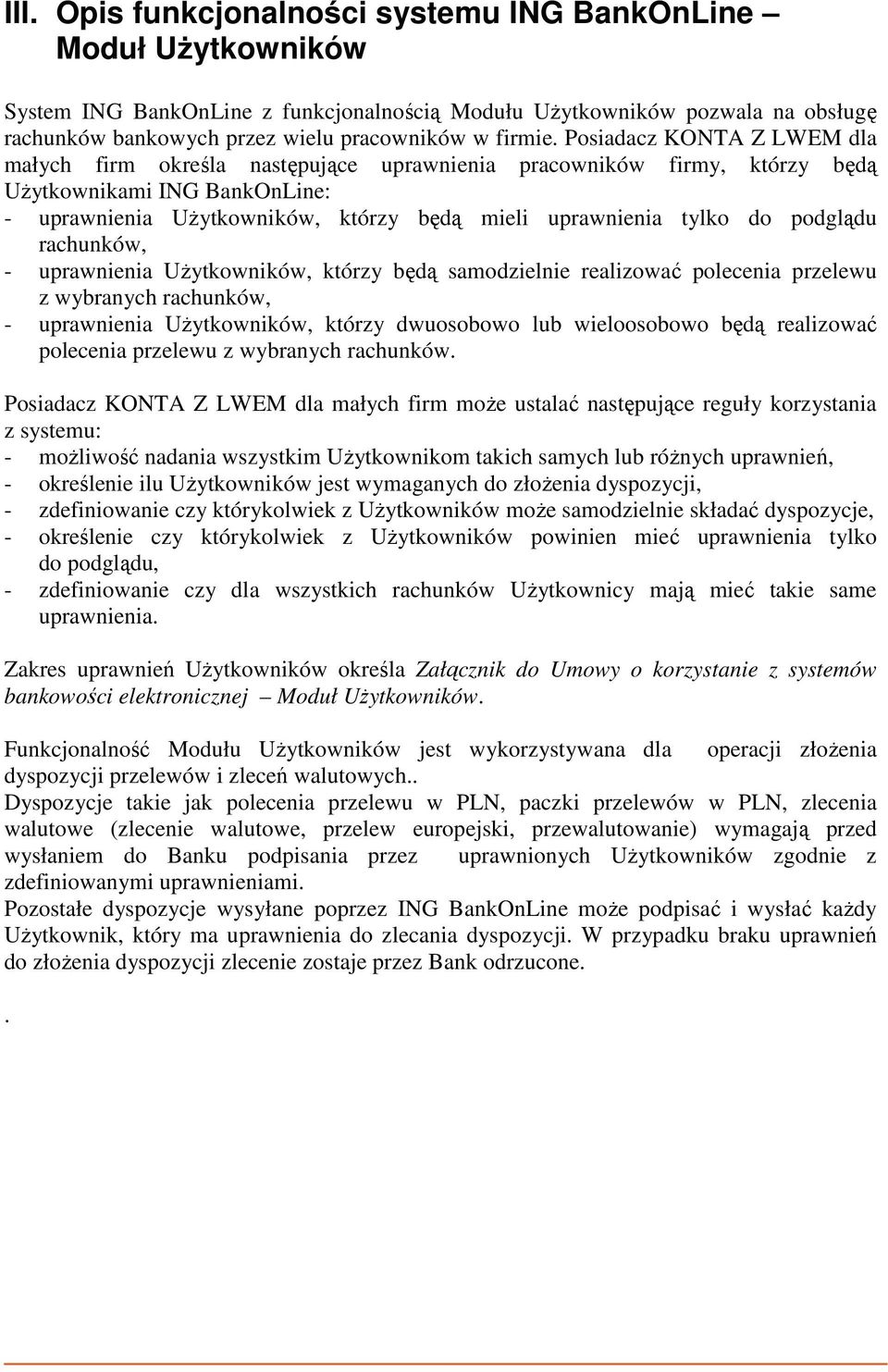 podglądu rachunków, - uprawnienia Użytkowników, którzy będą samodzielnie realizować polecenia przelewu z wybranych rachunków, - uprawnienia Użytkowników, którzy dwuosobowo lub wieloosobowo będą