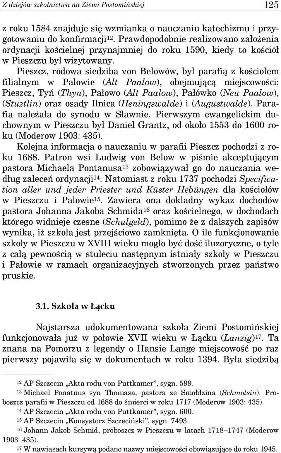 Pieszcz, rodowa siedziba von Belowów, był parafią z kościołem filialnym w Pałowie (Alt Paalow), obejmującą miejscowości: Pieszcz, Tyń (Thyn), Pałowo (Alt Paalow), Pałówko (Neu Paalow), (Stuztlin)