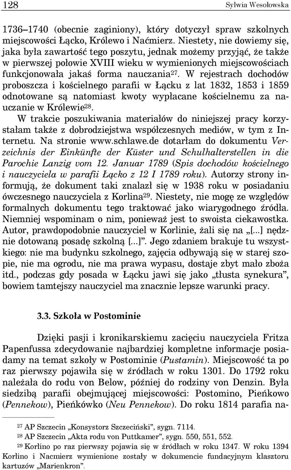 W rejestrach dochodów proboszcza i kościelnego parafii w Łącku z lat 1832, 1853 i 1859 odnotowane są natomiast kwoty wypłacane kościelnemu za nauczanie w Królewie 28.