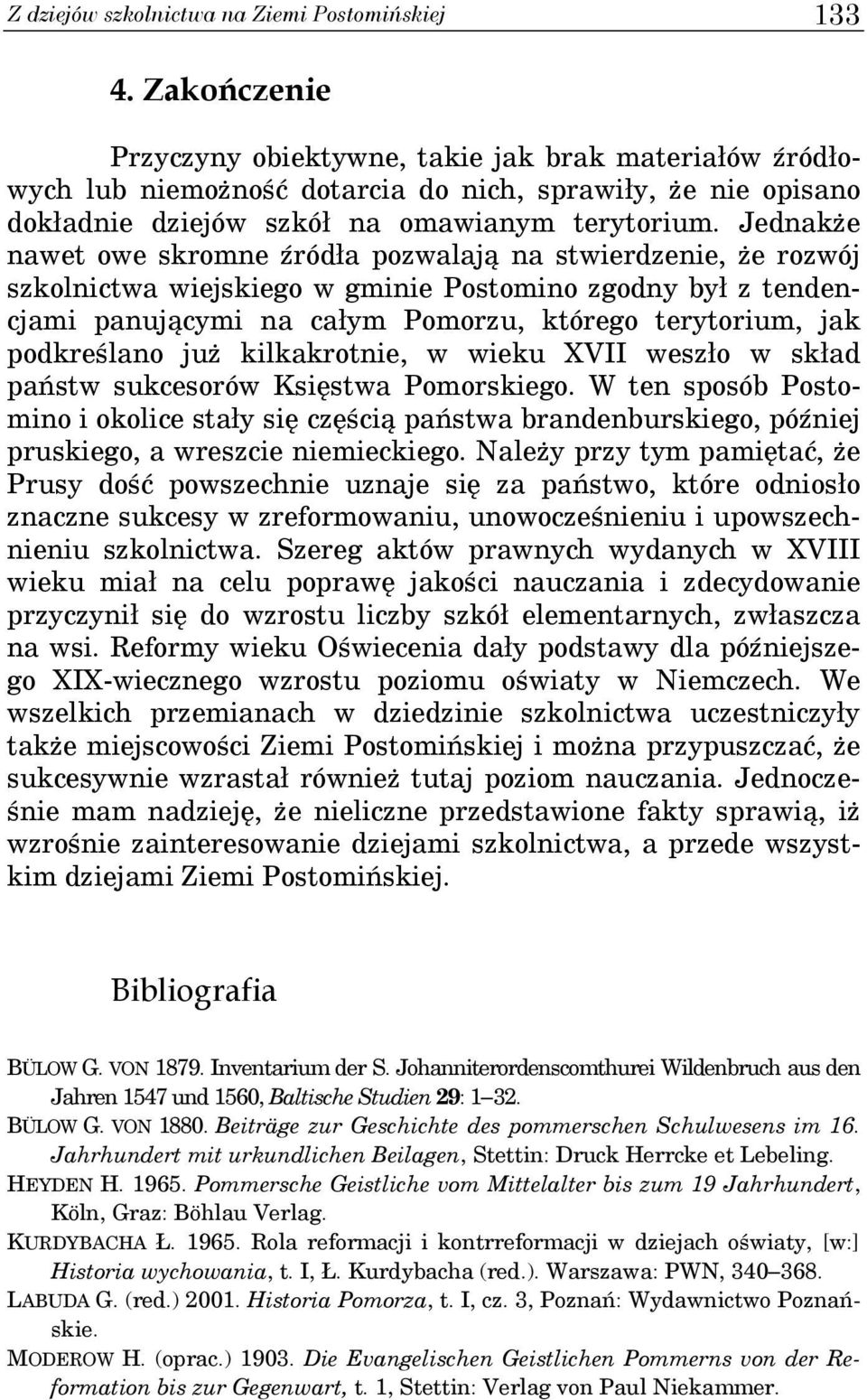 Jednakże nawet owe skromne źródła pozwalają na stwierdzenie, że rozwój szkolnictwa wiejskiego w gminie Postomino zgodny był z tendencjami panującymi na całym Pomorzu, którego terytorium, jak