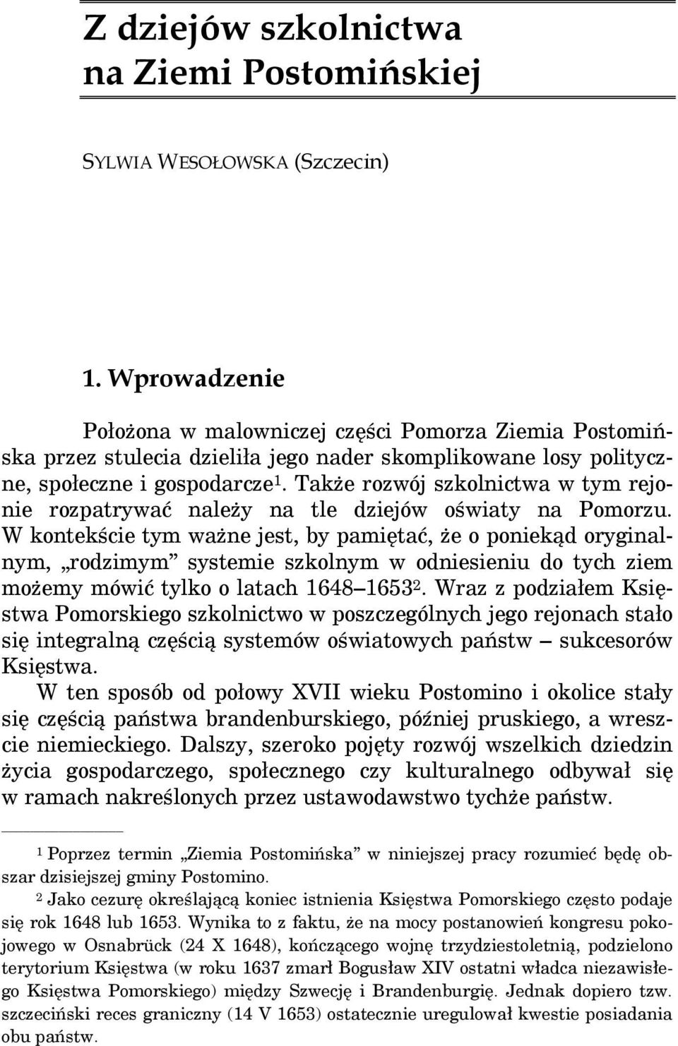 Także rozwój szkolnictwa w tym rejonie rozpatrywać należy na tle dziejów oświaty na Pomorzu.