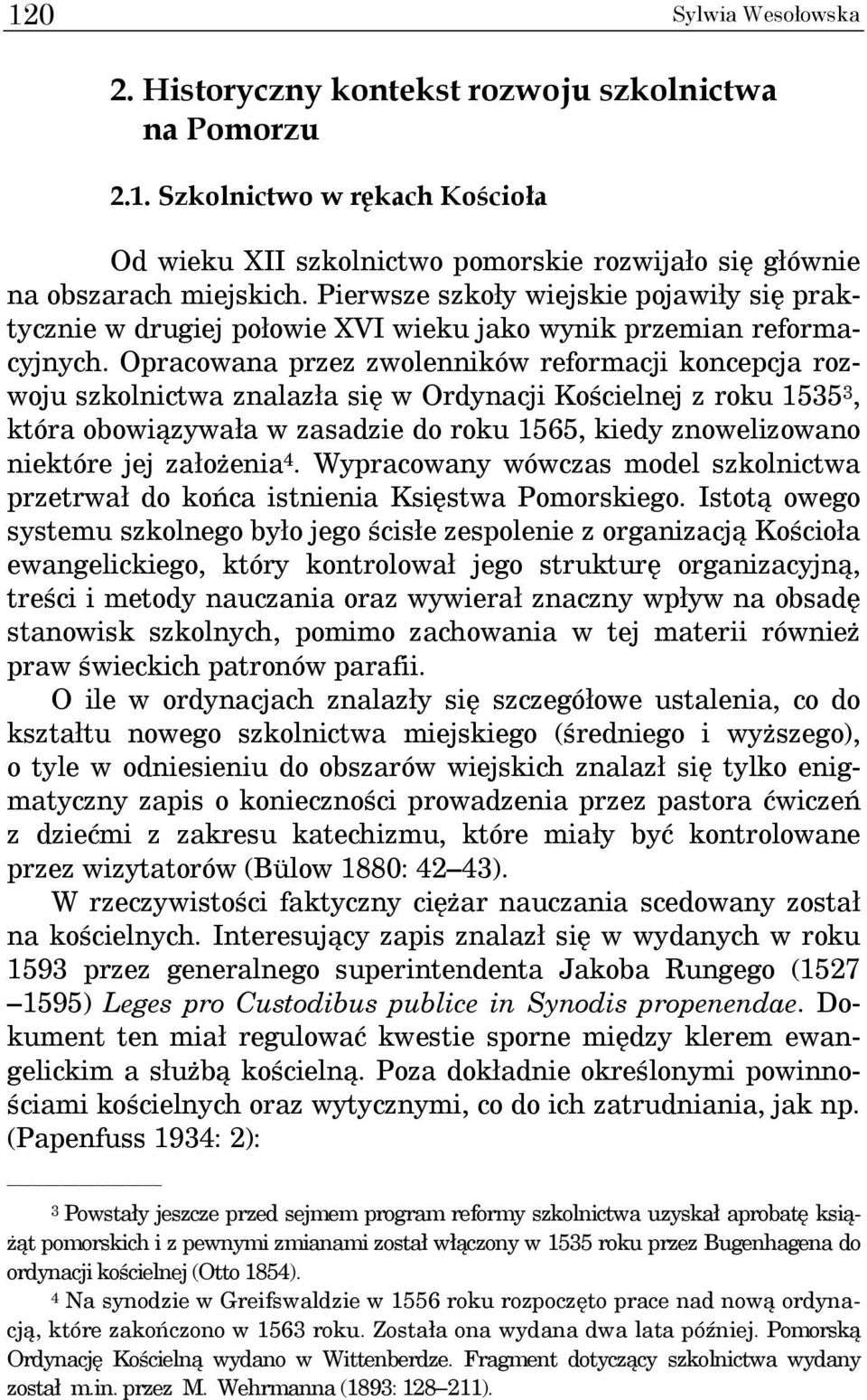 Opracowana przez zwolenników reformacji koncepcja rozwoju szkolnictwa znalazła się w Ordynacji Kościelnej z roku 1535 3, która obowiązywała w zasadzie do roku 1565, kiedy znowelizowano niektóre jej