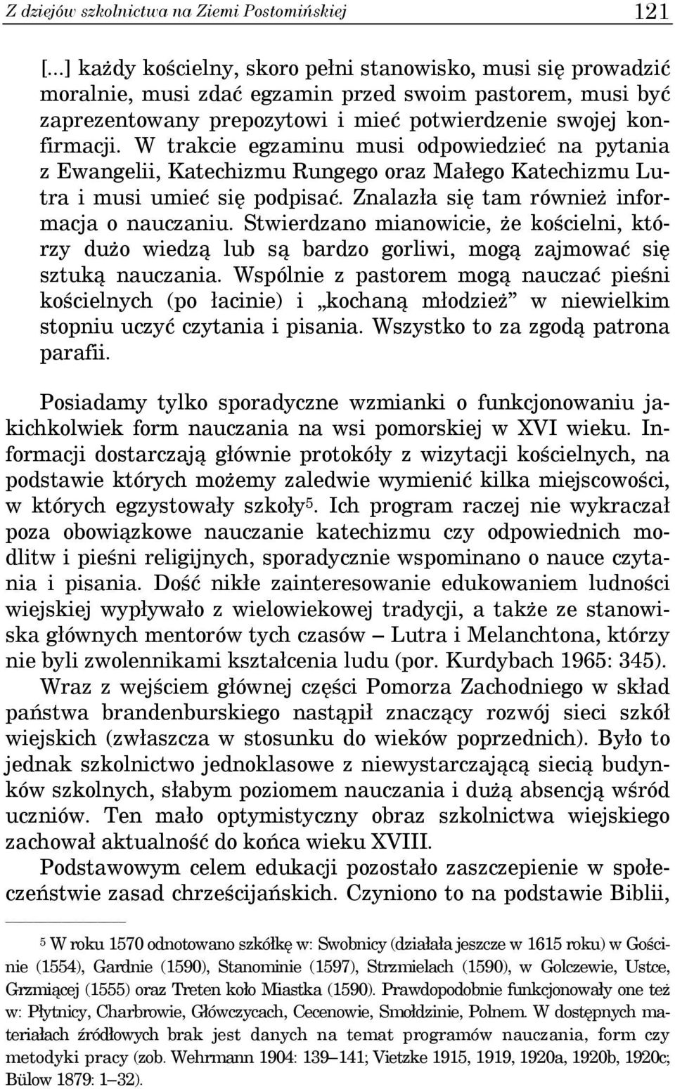 W trakcie egzaminu musi odpowiedzieć na pytania z Ewangelii, Katechizmu Rungego oraz Małego Katechizmu Lutra i musi umieć się podpisać. Znalazła się tam również informacja o nauczaniu.