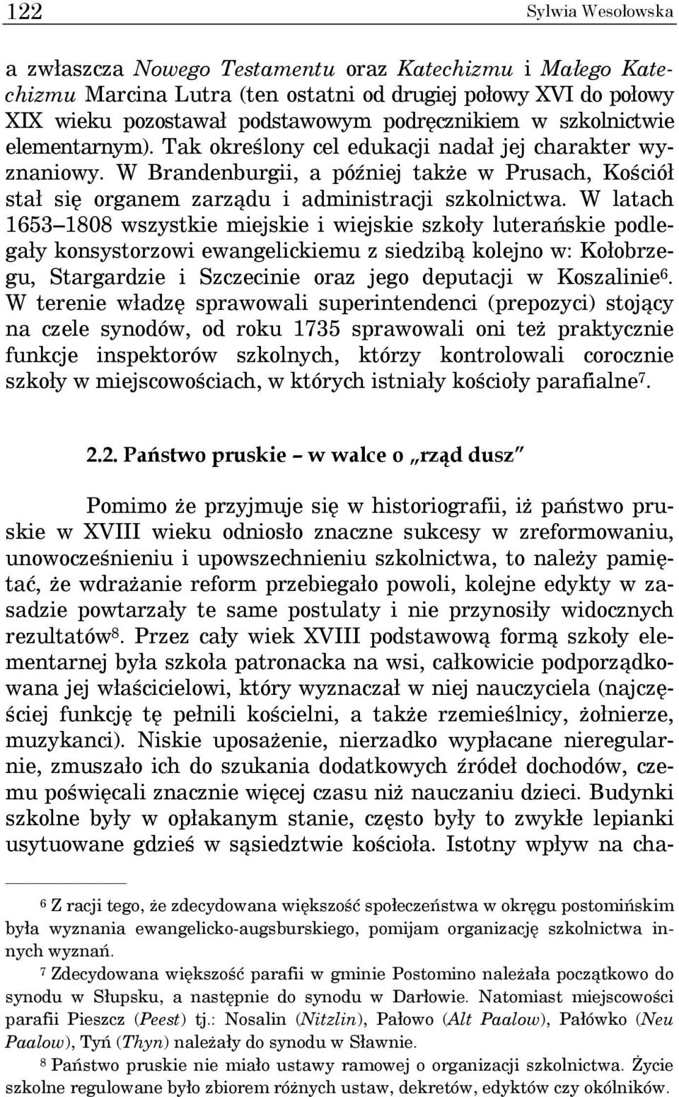 W latach 1653 1808 wszystkie miejskie i wiejskie szkoły luterańskie podlegały konsystorzowi ewangelickiemu z siedzibą kolejno w: Kołobrzegu, Stargardzie i Szczecinie oraz jego deputacji w Koszalinie