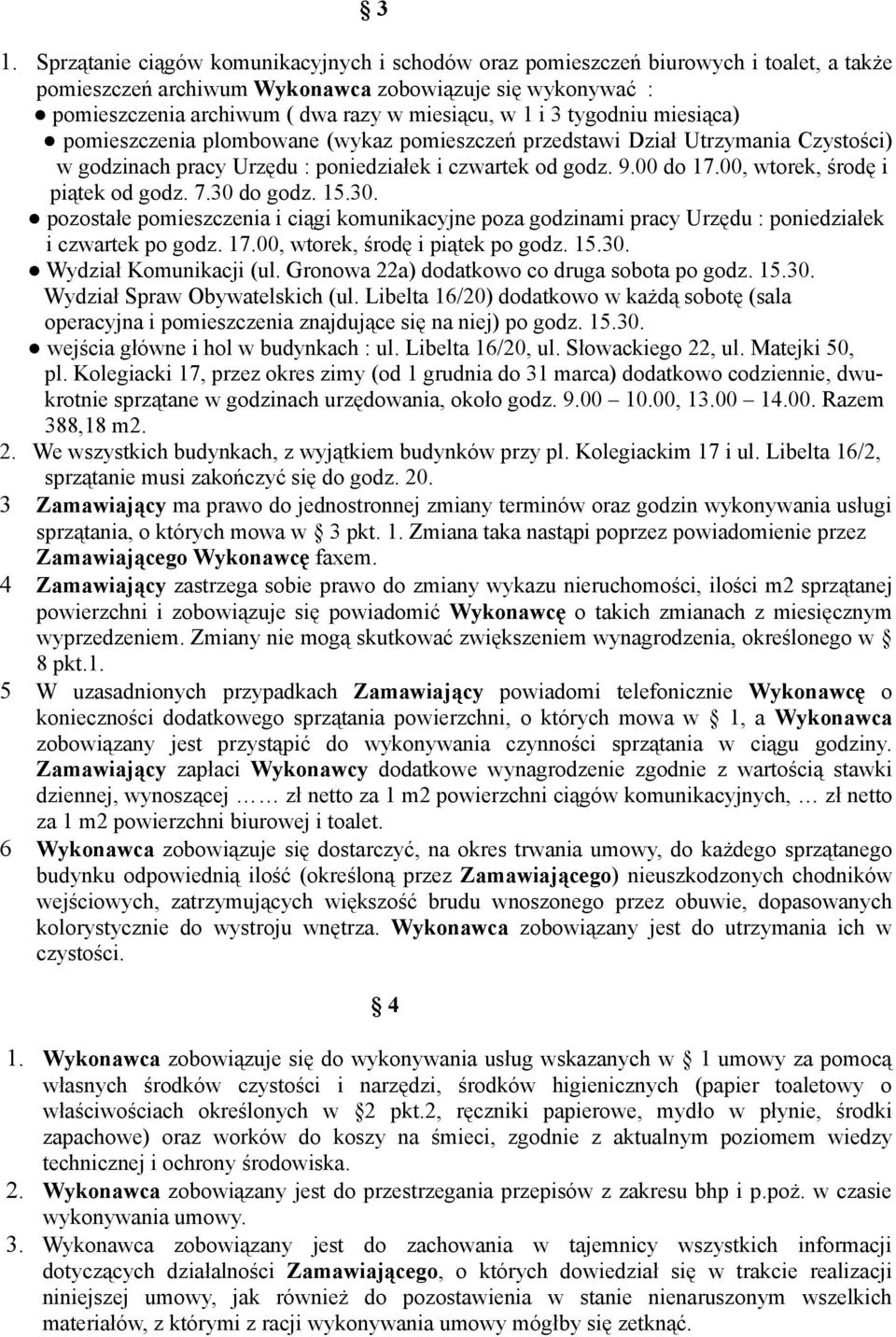 00, wtorek, środę i piątek od godz. 7.30 do godz. 15.30. pozostałe pomieszczenia i ciągi komunikacyjne poza godzinami pracy Urzędu : poniedziałek i czwartek po godz. 17.
