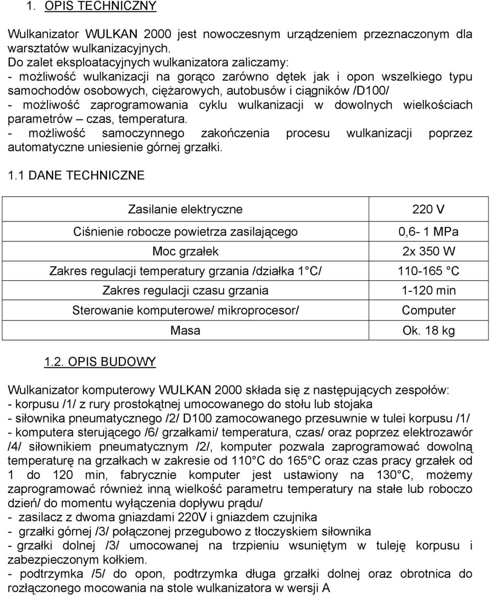 możliwość zaprogramowania cyklu wulkanizacji w dowolnych wielkościach parametrów czas, temperatura.