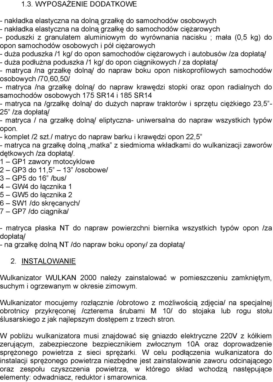 opon ciągnikowych / za dopłatą/ - matryca /na grzałkę dolną/ do napraw boku opon niskoprofilowych samochodów osobowych /70,60,50/ - matryca /na grzałkę dolną/ do napraw krawędzi stopki oraz opon