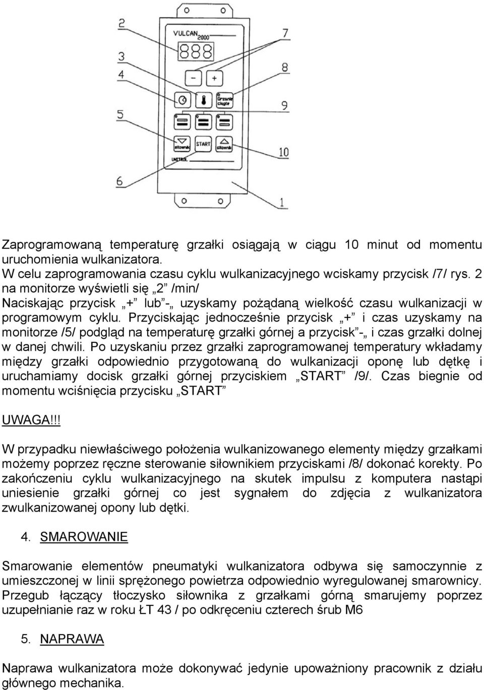 Przyciskając jednocześnie przycisk + i czas uzyskamy na monitorze /5/ podgląd na temperaturę grzałki górnej a przycisk - i czas grzałki dolnej w danej chwili.