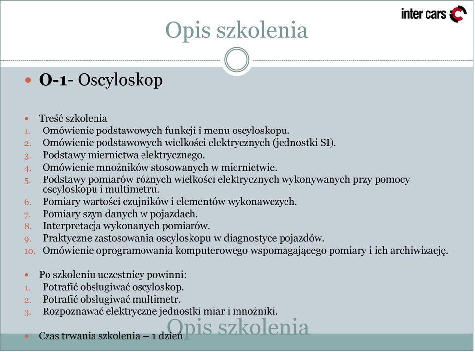 Pomiary wartości czujników i elementów wykonawczych. 7. Pomiary szyn danych w pojazdach. 8. Interpretacja wykonanych pomiarów. 9. Praktyczne zastosowania oscyloskopu w diagnostyce pojazdów. 10.