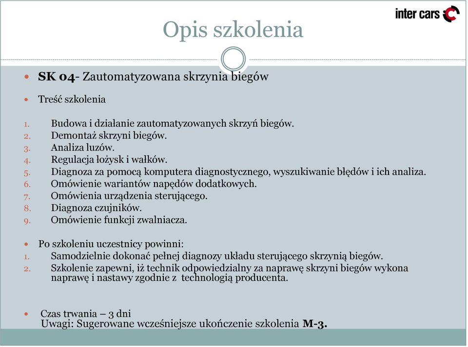 Omówienia urządzenia sterującego. 8. Diagnoza czujników. 9. Omówienie funkcji zwalniacza. Po szkoleniu uczestnicy powinni: 1.