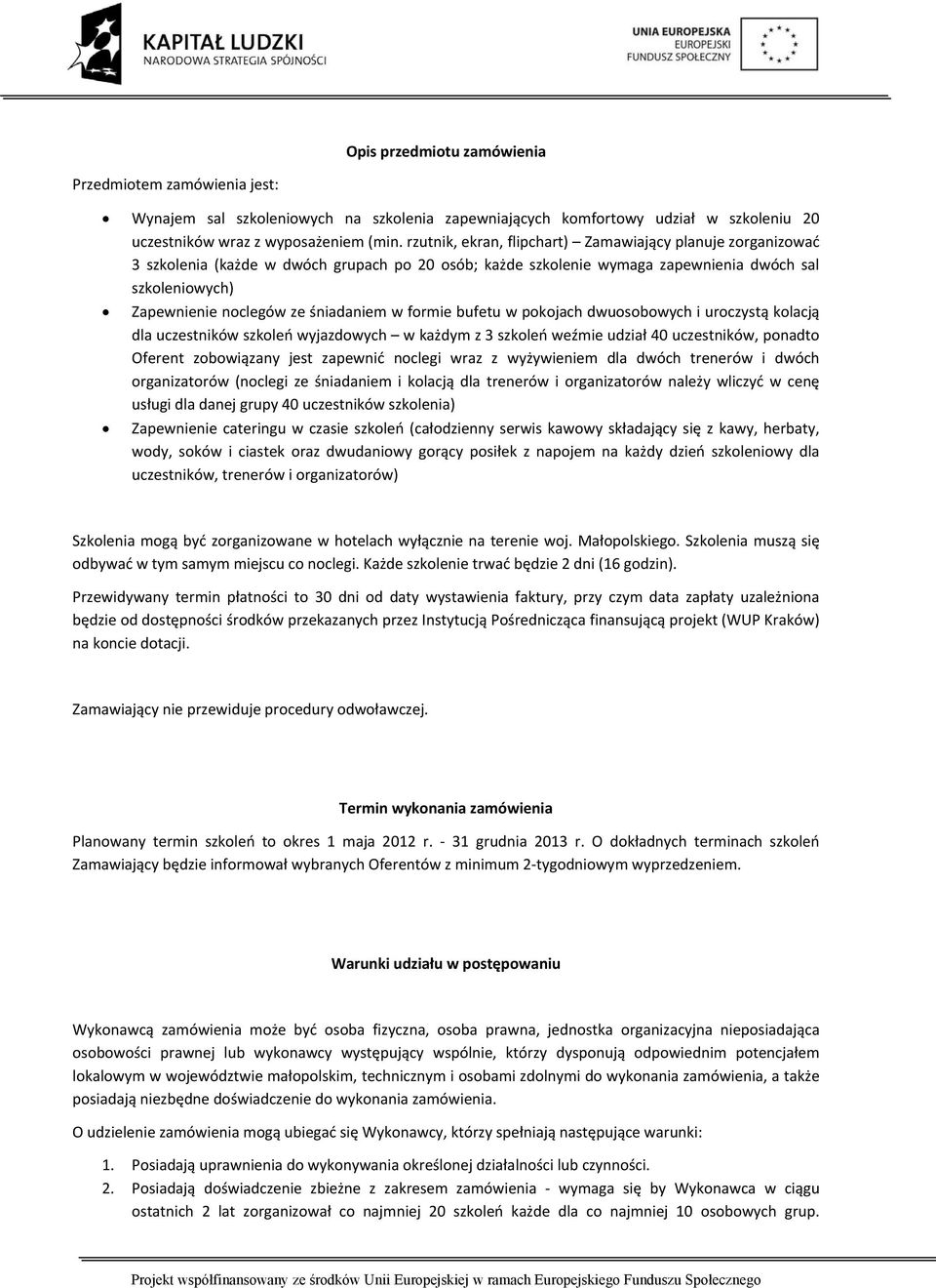 śniadaniem w formie bufetu w pokojach dwuosobowych i uroczystą kolacją dla uczestników szkoleń wyjazdowych w każdym z 3 szkoleń weźmie udział 40 uczestników, ponadto Oferent zobowiązany jest zapewnić