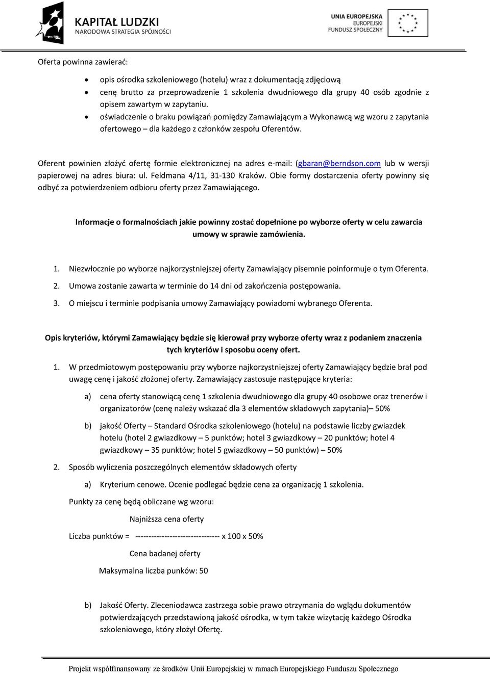 Oferent powinien złożyć ofertę formie elektronicznej na adres e mail: (gbaran@berndson.com lub w wersji papierowej na adres biura: ul. Feldmana 4/11, 31 130 Kraków.