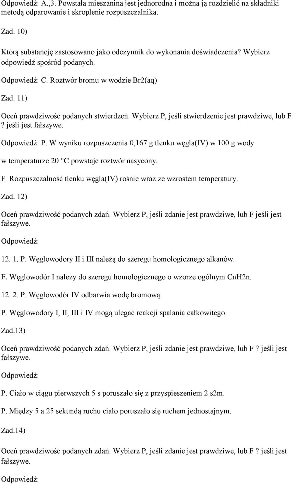 Wybierz P, jeśli stwierdzenie jest prawdziwe, lub F? jeśli jest P. W wyniku rozpuszczenia 0,167 g tlenku węgla(iv) w 100 g wody w temperaturze 20 C powstaje roztwór nasycony. F. Rozpuszczalność tlenku węgla(iv) rośnie wraz ze wzrostem temperatury.