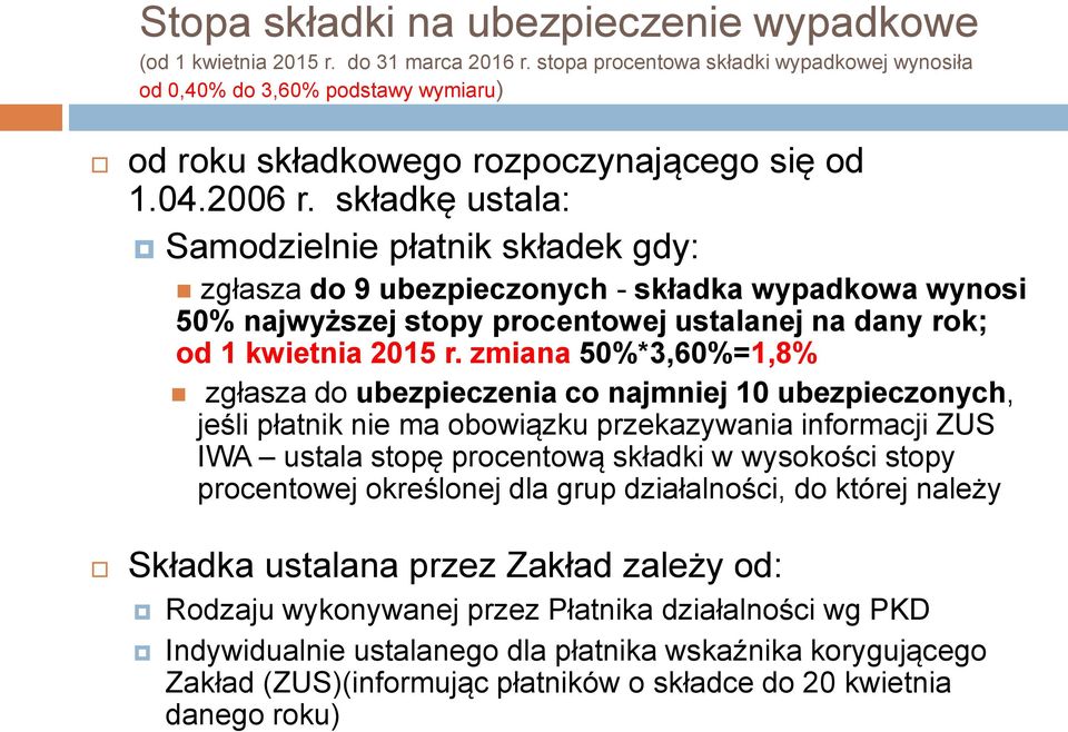 składkę ustala: Samodzielnie płatnik składek gdy: zgłasza do 9 ubezpieczonych - składka wypadkowa wynosi 50% najwyższej stopy procentowej ustalanej na dany rok; od 1 kwietnia 2015 r.